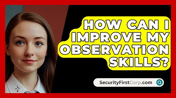 How Can I Improve My Observation Skills? - SecurityFirstCorp.com