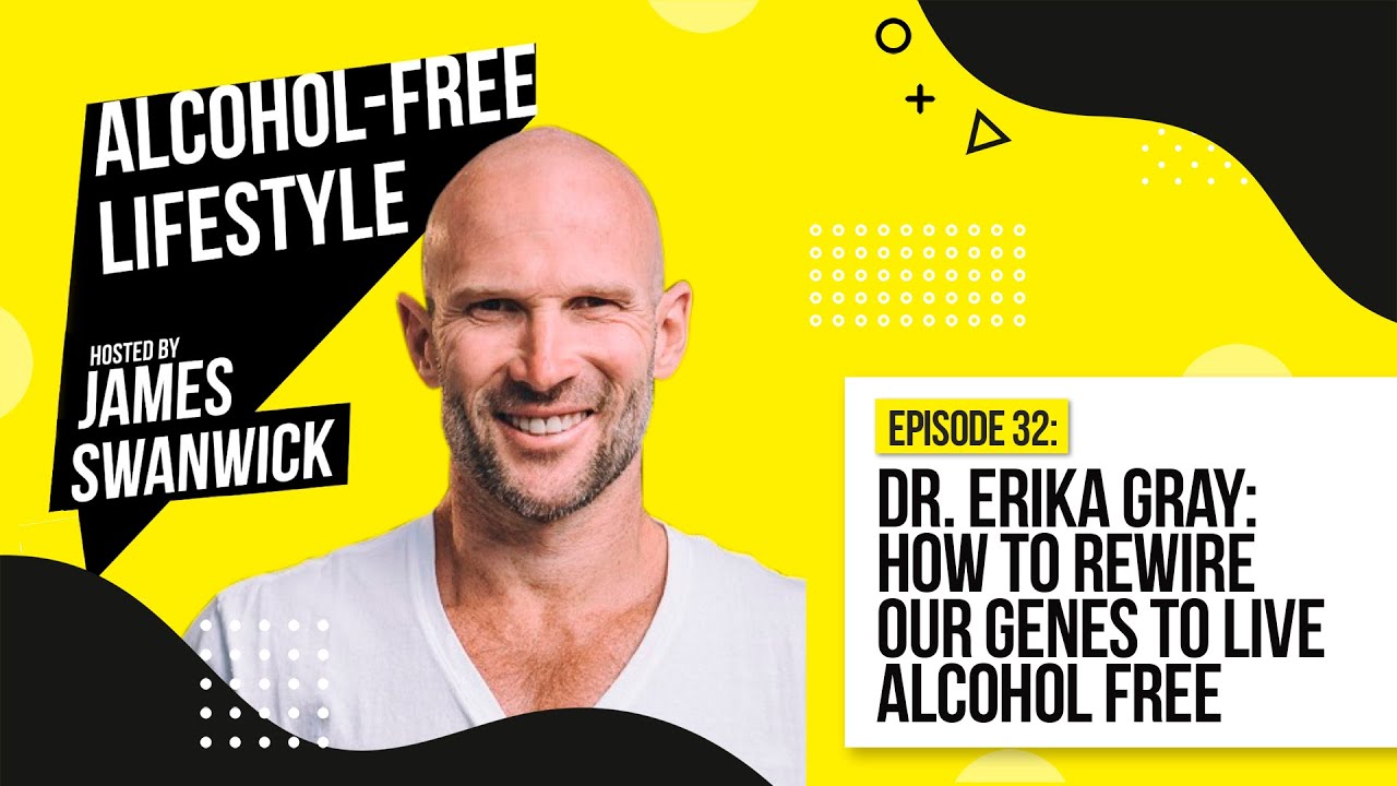 EP 32: Dr. Erika Gray - How To Rewire Our Genes To Live Alcohol Free