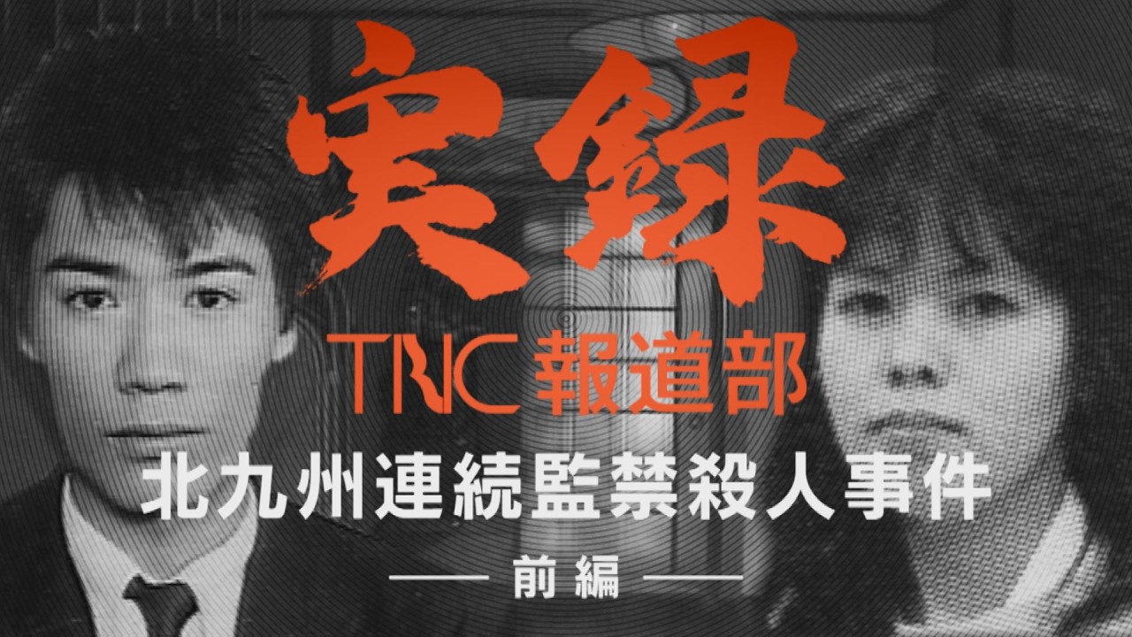 【実録TNC報道部】① 北九州連続監禁殺人事件（前編）　「父親はバラバラにされて海に捨てられた」　正体不明の男女に“工作員”説も浮上　17歳の少女が衝撃の証言