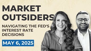 Navigating the Fed's Interest Rate Decisions (Market Outsiders: May 6, 2025)
