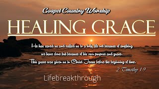 Healing Grace- Best Country Gospel Music by Lifebreakthrough