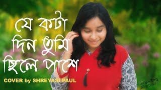 Je Kota Din Tumi Chile Pashe | যে কটা দিন তুমি ছিলে পাশে | Cover by SHREYASI PAUL