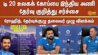 T-20 உலகக் கோப்பை இந்திய அணி தேர்வு குறித்து சர்ச்சை - ரோஹித், தேர்வுக்குழு தலைவர் முழு விளக்கம்