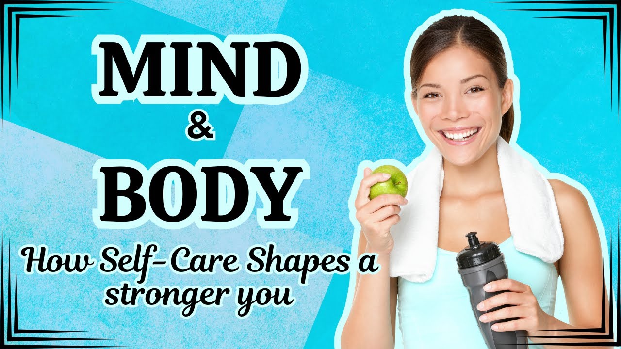 Mind and Body: How Self Care Shapes a Stronger You