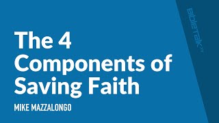 The 4 Components of Saving Faith / Sermon – Mike Mazzalongo | BibleTalk.tv