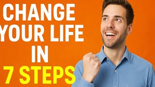 Change Your Life in Just 7 Steps | Powerful Life Transformation Guide