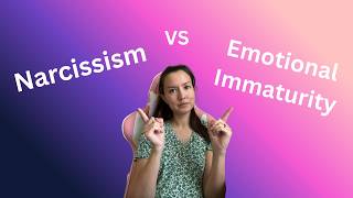 Narcissist or Just Emotionally Immature? (The Difference Matters)