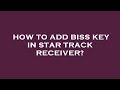 How To Add Biss Key In Star Track Receiver 