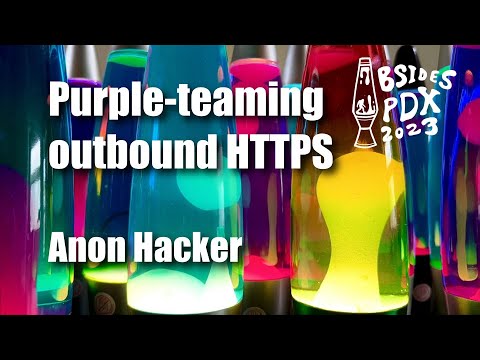 BSides PDX 2023 - Purple-teaming outbound HTTPS (Anon Hacker)