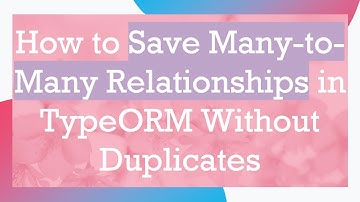 How to Save Many-to-Many Relationships in TypeORM Without Duplicates