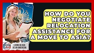 How Do You Negotiate Relocation Assistance for a Move to Asia? | Living in Asia as an American News