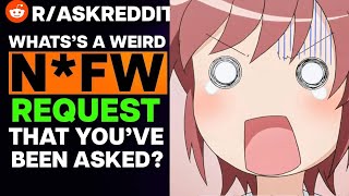 What's A Weird N*FW Request That You've Been Asked?