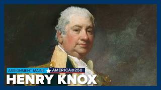 Henry Knox: An American Founding Father | Assignment Maine: America @ 250