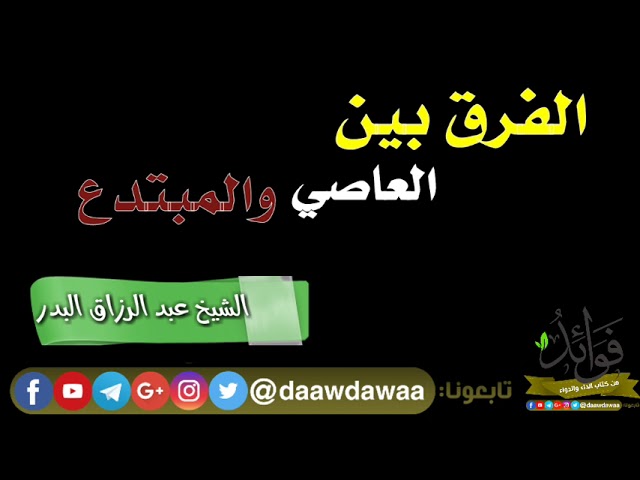الفرق بين العاصي والمبتدع  // الشيخ عبد الرزاق البدر حفظه الله