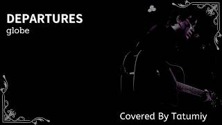 DEPARTURES/globe(Covered by Tatumiy)