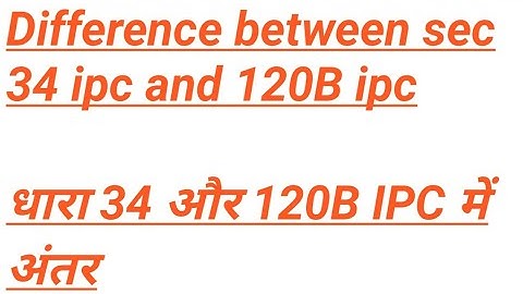 Difference between sec 34 ipc and 120B
