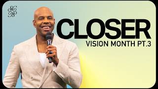 Closer | Vision Month Part 3 | Pastor Earl McClellan