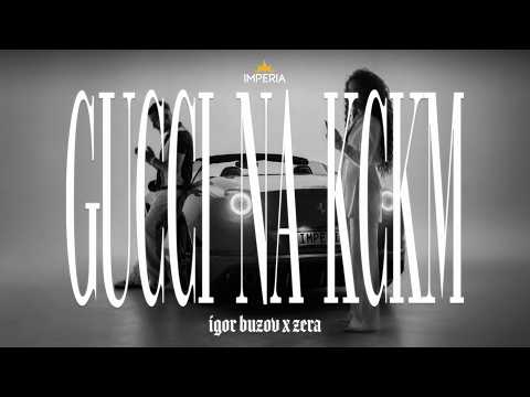 Igor Buzov x Zera - Gucci na Kckm