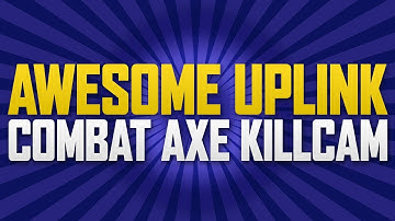 AWESOME UPLINK CROSS MAP COMBAT AXE KILLCAM!