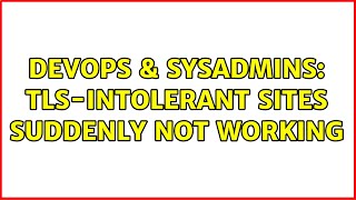 DevOps & SysAdmins: TLS-intolerant sites suddenly not working