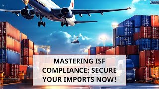 Mastering ISF Compliance: Secure Your Imports Now!