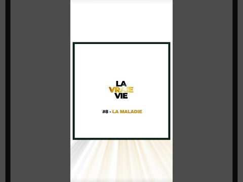 LA VRAIE VIE - LA MALADIE