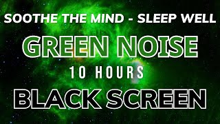 Green Noise 10 Hours | Sleep Sounds - Sleep Soundly & Deeply All Night - BLACK SCREEN
