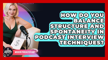 How Do You Balance Structure and Spontaneity in Podcast Interview Techniques?