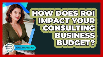 How Does ROI Impact Your Consulting Business Budget? - Consulting Career Hub