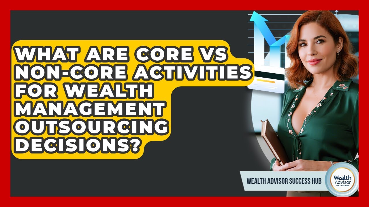 What Are Core Vs Non-core Activities For Wealth Management Outsourcing Decisions?