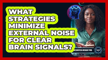 What Strategies Minimize External Noise For Clear Brain Signals?