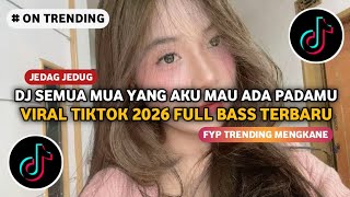 DJ SEMUA MUA YANG AKU MAU ADA PADAMU FULL SONG FYP VIRAL TIK TOK 2026 JEDAG JEDUG FULL BASS TERBARU