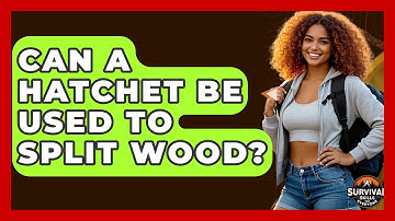 Can A Hatchet Be Used To Split Wood? - Survival Skills for Everyone