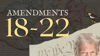 5 Amendments in under 5 minutes: 18th–22nd (and you'll never guess how pertinent they are!)