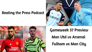 English Premier League Preview: GW 37 | MAN UTD vs ARSENAL| FULHAM vs MAN CITY