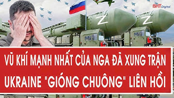 Toàn cảnh thế giới: Vũ khí mạnh nhất của Nga đã xung trận, Ukraine “gióng chuông” liên hồi