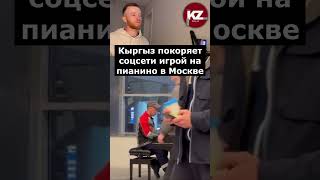 Кыргыз покоряет соцсети игрой на пианино в Москве