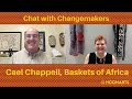 Chat with Changemakers: Cael Chappell, Baskets of Africa