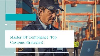 Master ISF Compliance: Top Customs Strategies!