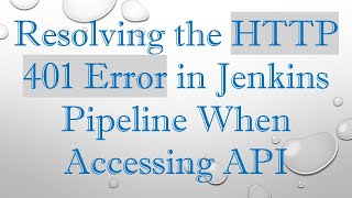 Resolving the HTTP 401 Error in Jenkins Pipeline When Accessing API