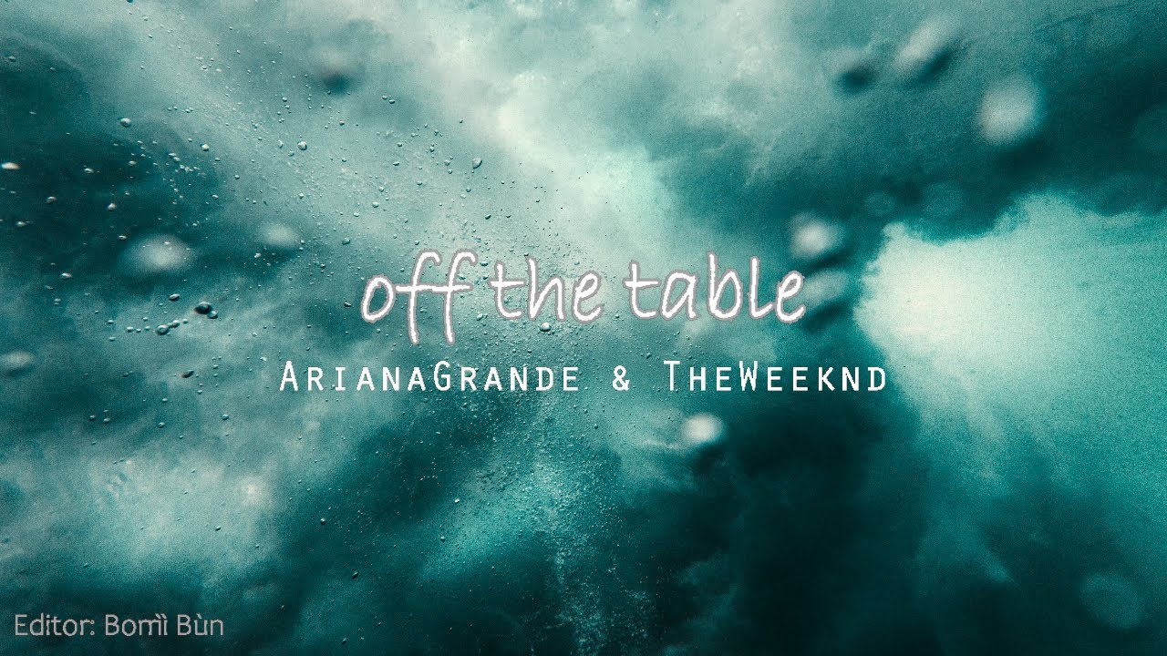 Ariana Grande, The Weeknd off the table (Lyrics) YouTube