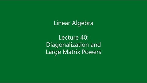 Linear Algebra - Lecture 40: Diagonalization and Large Matrix Powers