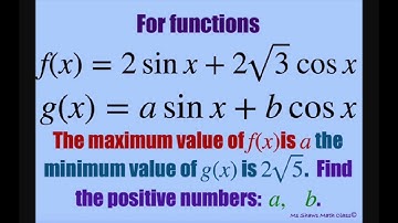 For two functions f(x) = 2 sin x + 2 sqrt(3) cos x and g(x) = a sin x + b cos x. Find positive a, b.