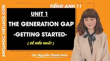 Tiếng Anh 11 - Unit 1 The Generation Gap - Getting started - Cô Thanh Hoa (DỄ HIỂU NHẤT)