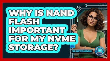 Why Is NAND Flash Important For My NVMe Storage? - Your Computer Companion