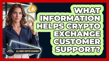 What Information Helps Crypto Exchange Customer Support?