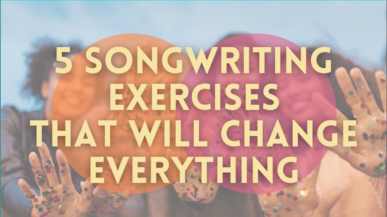 How To Write Songs — 5 Songwriting Exercises That Will Change Everything