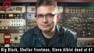 Remembering Steve Albini: Big Black & Shellac Frontman Dead at 61