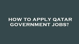 How to apply qatar government jobs?