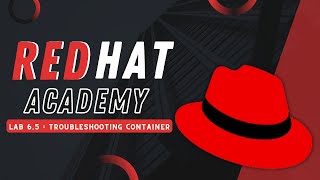 LAB 6.5 TROUBLESHOOTING CONTAINERS | REDHAT ACADEMY